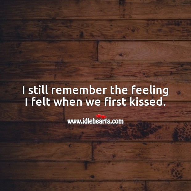 I still remember the feeling I felt when we first kissed. Kissing Quotes Image