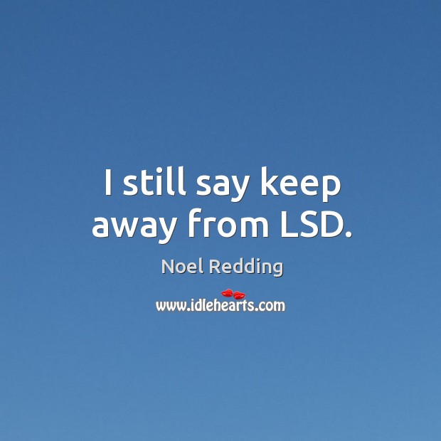 I still say keep away from lsd. Noel Redding Picture Quote
