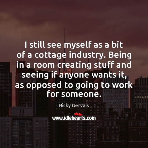 I still see myself as a bit of a cottage industry. Being Image