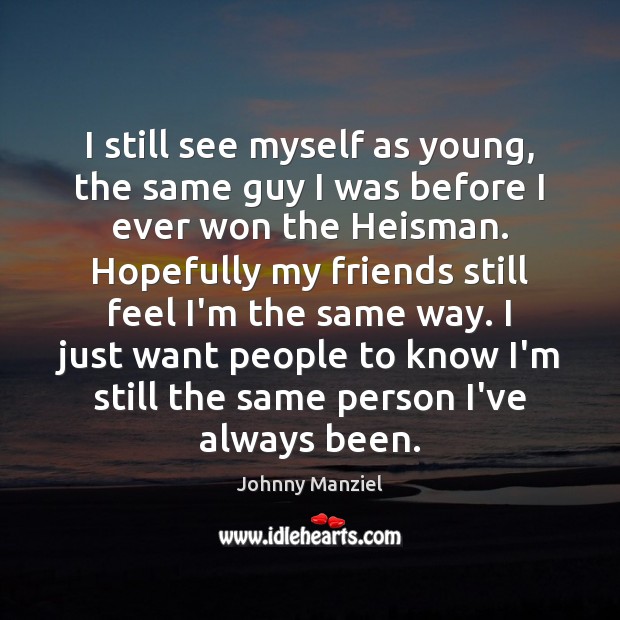 I still see myself as young, the same guy I was before Johnny Manziel Picture Quote
