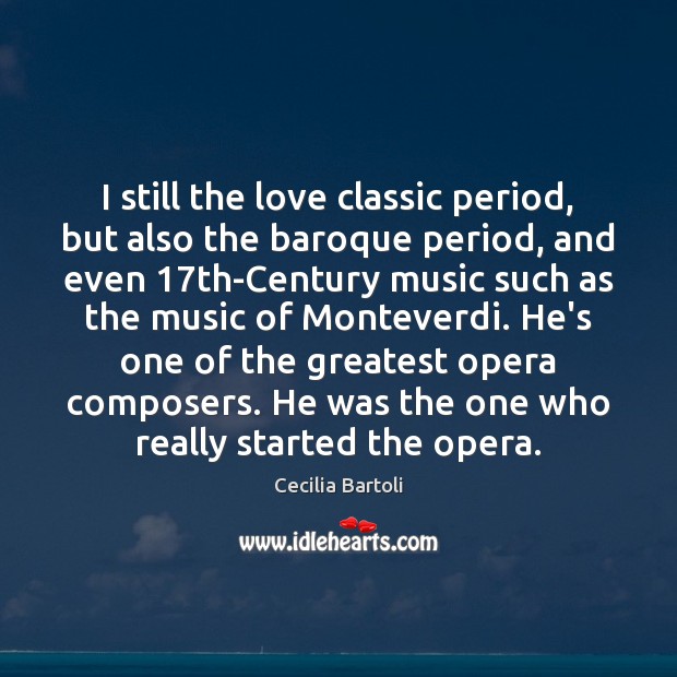 I still the love classic period, but also the baroque period, and Cecilia Bartoli Picture Quote