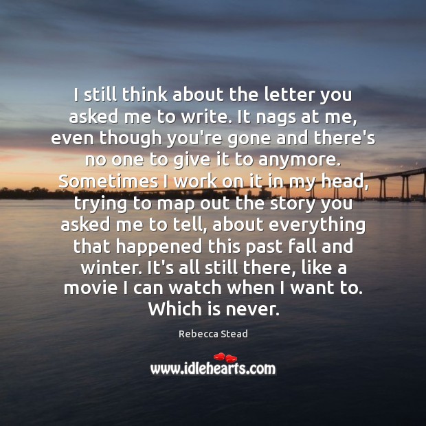 I still think about the letter you asked me to write. It Rebecca Stead Picture Quote