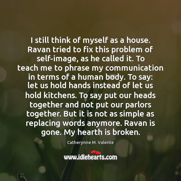 I still think of myself as a house. Ravan tried to fix Catherynne M. Valente Picture Quote