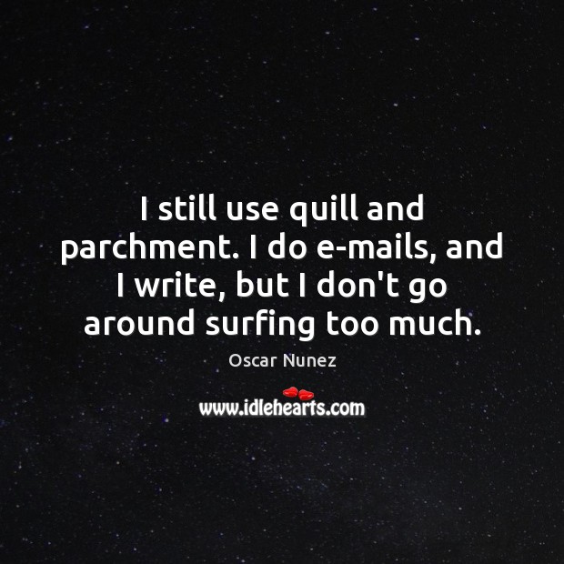 I still use quill and parchment. I do e-mails, and I write, Oscar Nunez Picture Quote