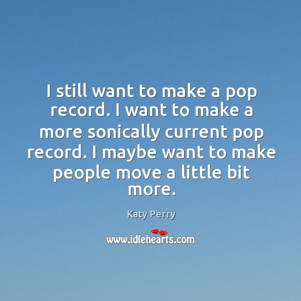 I still want to make a pop record. I want to make Image