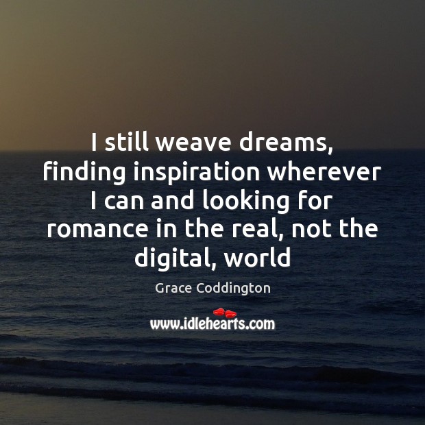 I still weave dreams, finding inspiration wherever I can and looking for Image