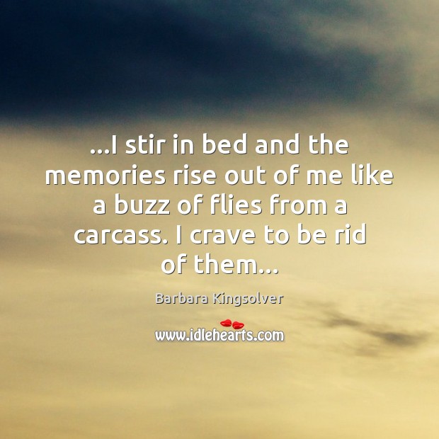 …I stir in bed and the memories rise out of me like Barbara Kingsolver Picture Quote
