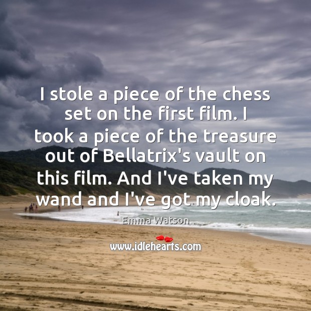 I stole a piece of the chess set on the first film. Emma Watson Picture Quote