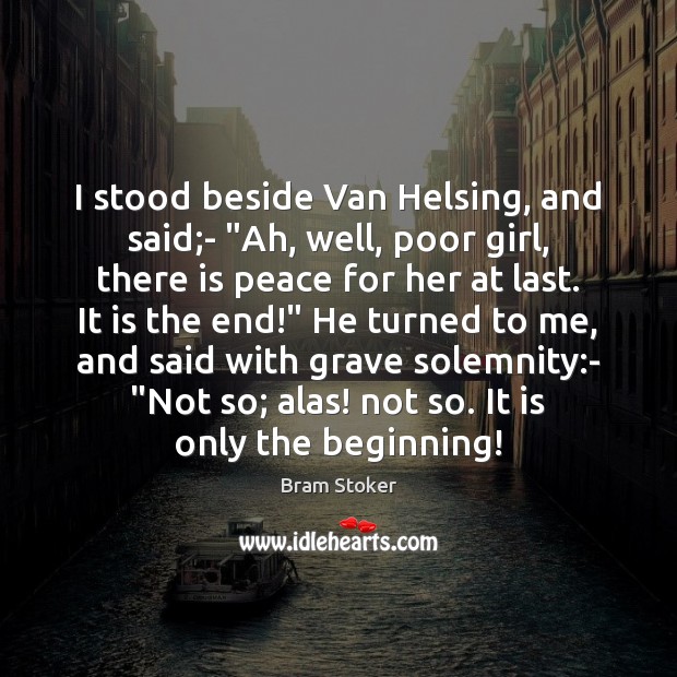 I stood beside Van Helsing, and said;- “Ah, well, poor girl, Bram Stoker Picture Quote
