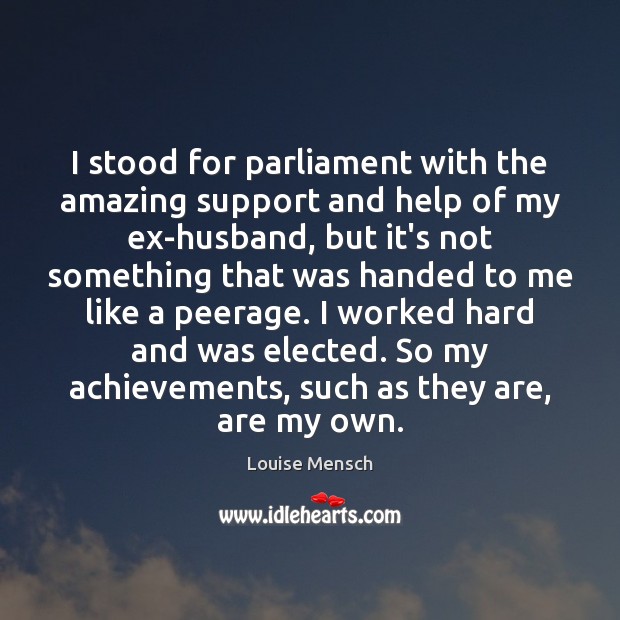 I stood for parliament with the amazing support and help of my Louise Mensch Picture Quote