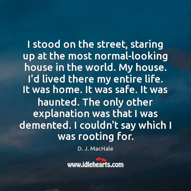 I stood on the street, staring up at the most normal-looking house D. J. MacHale Picture Quote