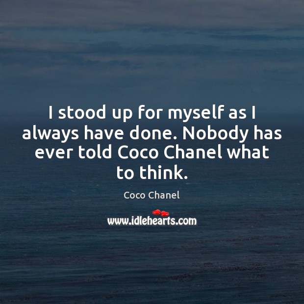I stood up for myself as I always have done. Nobody has Coco Chanel Picture Quote
