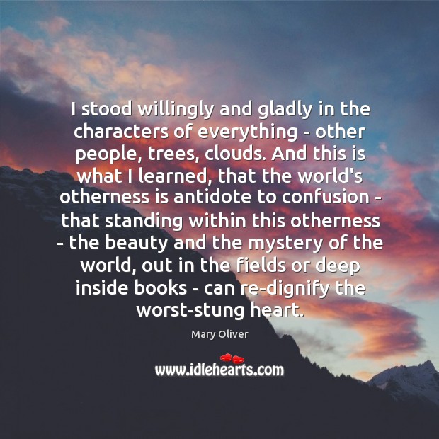 I stood willingly and gladly in the characters of everything – other Mary Oliver Picture Quote