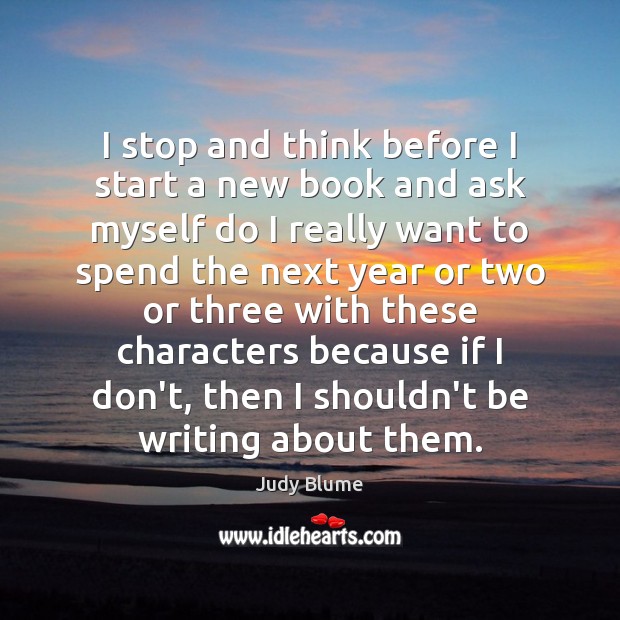 I stop and think before I start a new book and ask Judy Blume Picture Quote