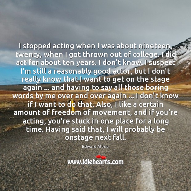 I stopped acting when I was about nineteen, twenty, when I got Edward Albee Picture Quote