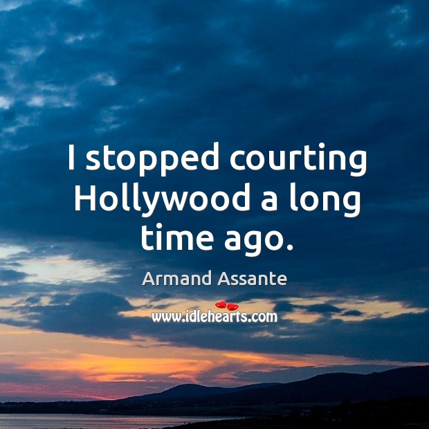 I stopped courting hollywood a long time ago. Armand Assante Picture Quote