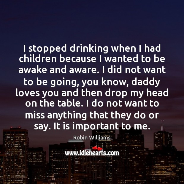 I stopped drinking when I had children because I wanted to be Robin Williams Picture Quote