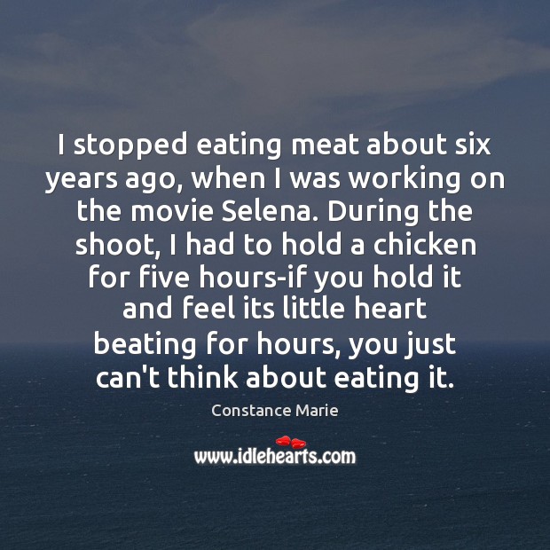 I stopped eating meat about six years ago, when I was working Constance Marie Picture Quote