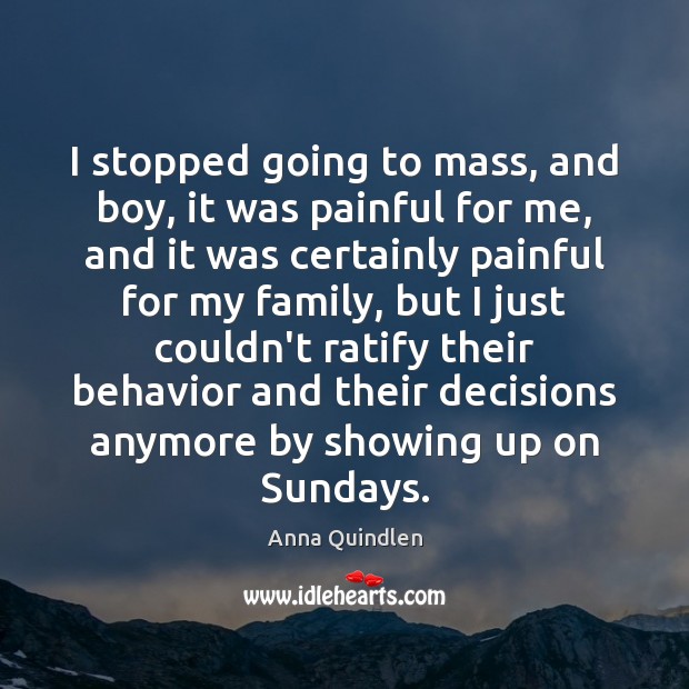 I stopped going to mass, and boy, it was painful for me, Anna Quindlen Picture Quote