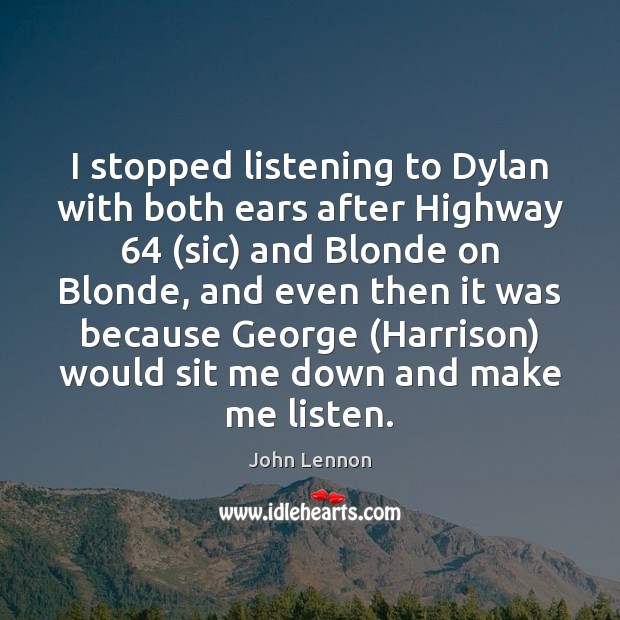 I stopped listening to Dylan with both ears after Highway 64 (sic) and John Lennon Picture Quote