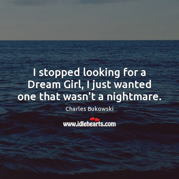 I stopped looking for a Dream Girl, I just wanted one that wasn’t a nightmare. Image