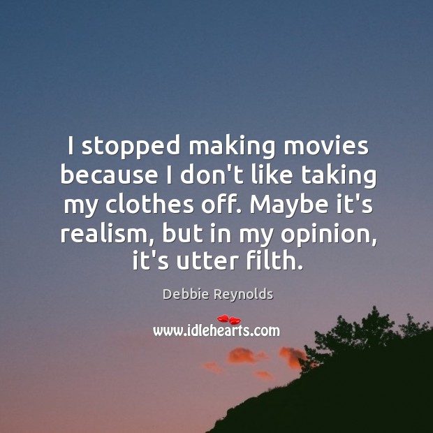 I stopped making movies because I don’t like taking my clothes off. Debbie Reynolds Picture Quote
