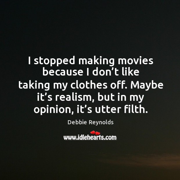 I stopped making movies because I don’t like taking my clothes off. Debbie Reynolds Picture Quote