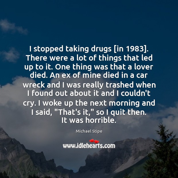 I stopped taking drugs [in 1983]. There were a lot of things that 