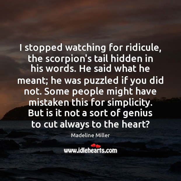 I stopped watching for ridicule, the scorpion’s tail hidden in his words. Madeline Miller Picture Quote