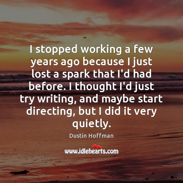 I stopped working a few years ago because I just lost a Dustin Hoffman Picture Quote
