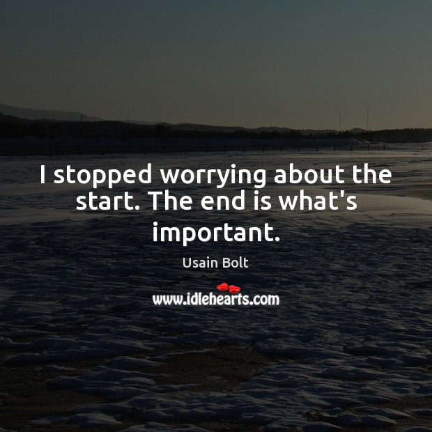 I stopped worrying about the start. The end is what’s important. Usain Bolt Picture Quote