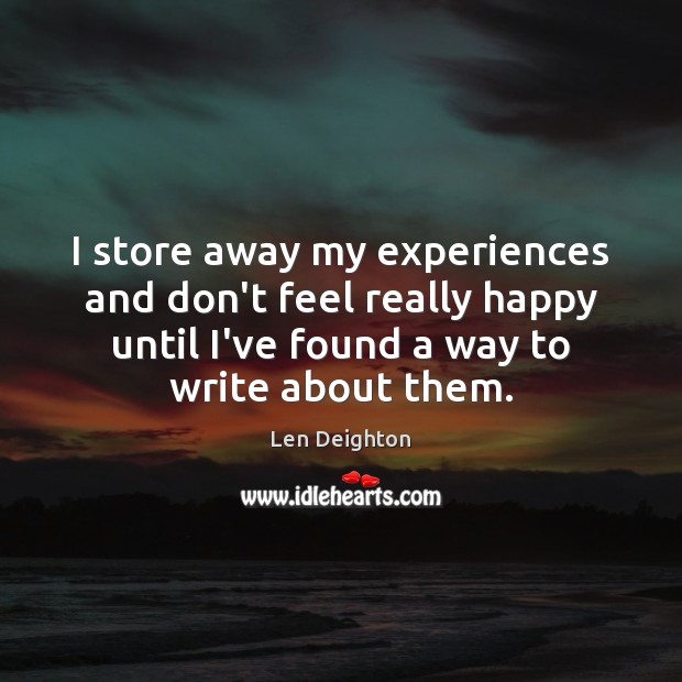 I store away my experiences and don’t feel really happy until I’ve Image