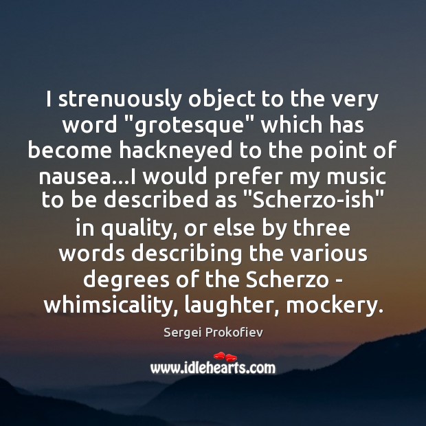 I strenuously object to the very word “grotesque” which has become hackneyed Sergei Prokofiev Picture Quote