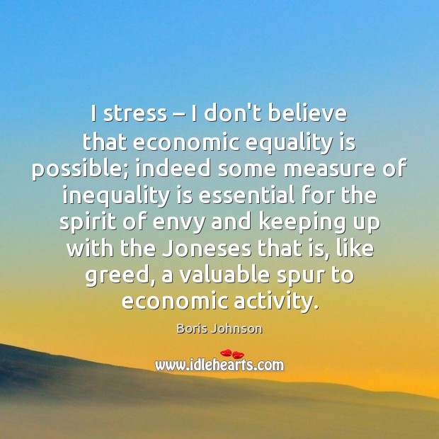 I stress – I don’t believe that economic equality is possible; indeed some Equality Quotes Image