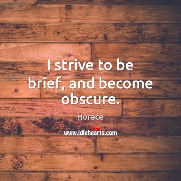 I strive to be brief, and become obscure. Horace Picture Quote