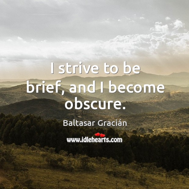 I strive to be brief, and I become obscure. Image