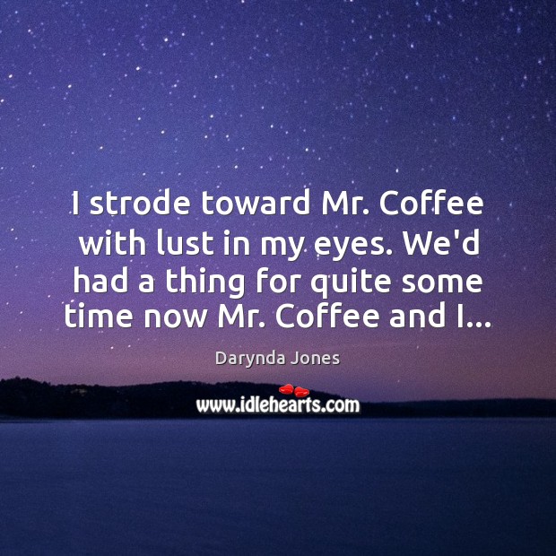 I strode toward Mr. Coffee with lust in my eyes. We’d had Darynda Jones Picture Quote