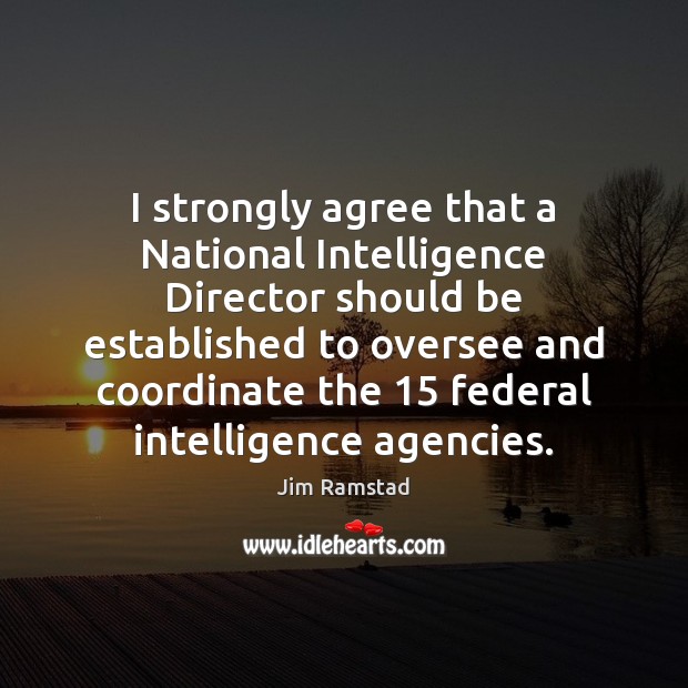 I strongly agree that a National Intelligence Director should be established to 