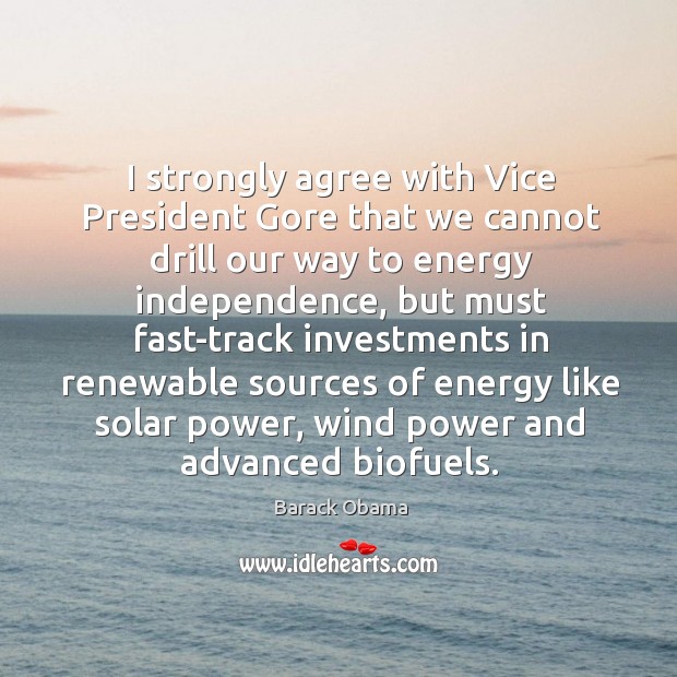 I strongly agree with Vice President Gore that we cannot drill our Barack Obama Picture Quote