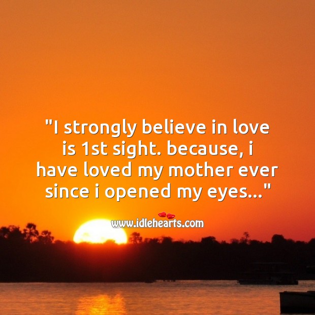 I strongly believe in love is 1st sight Mother’s Day Messages Image