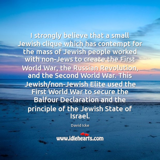 I strongly believe that a small Jewish clique which has contempt for David Icke Picture Quote