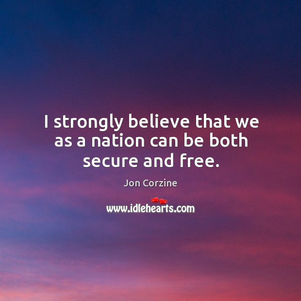 I strongly believe that we as a nation can be both secure and free. Image
