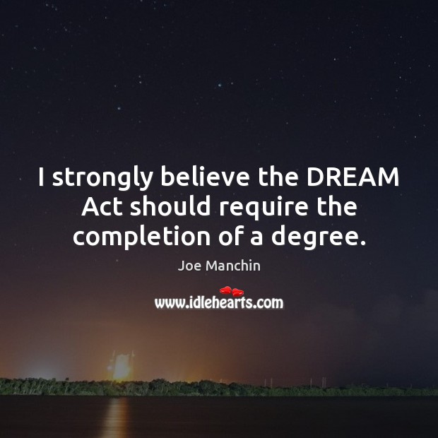 I strongly believe the DREAM Act should require the completion of a degree. Image