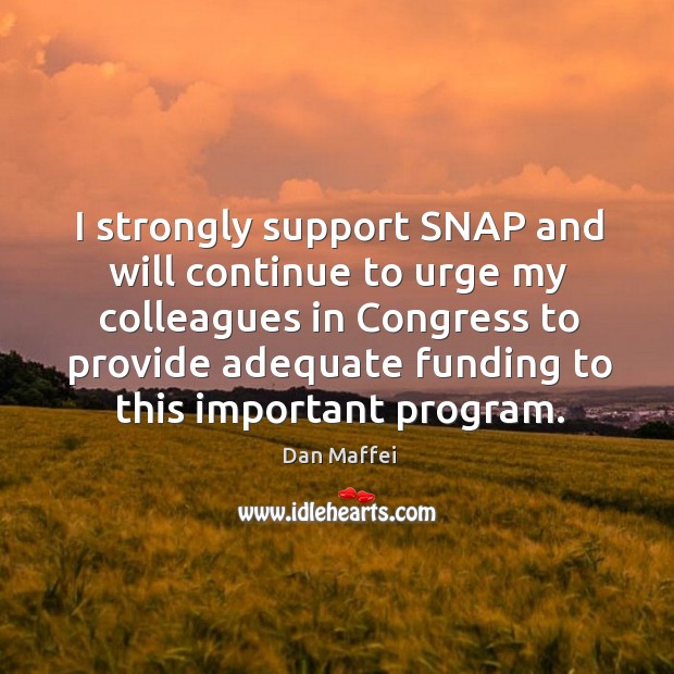 I strongly support SNAP and will continue to urge my colleagues in Dan Maffei Picture Quote