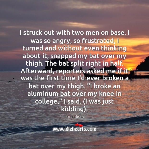 I struck out with two men on base. I was so angry, Bo Jackson Picture Quote
