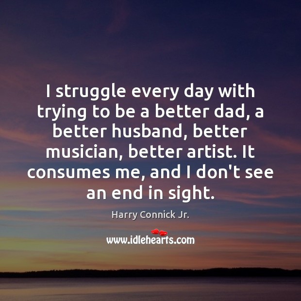 I struggle every day with trying to be a better dad, a Harry Connick Jr. Picture Quote