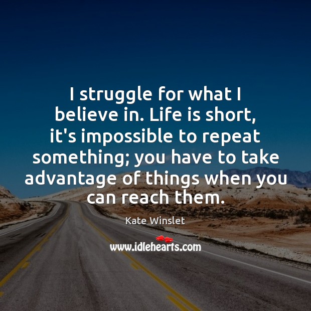 I struggle for what I believe in. Life is short, it’s impossible Image