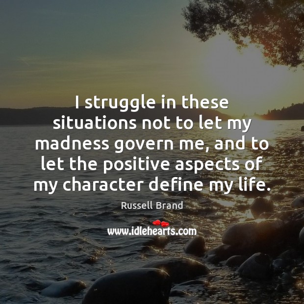 I struggle in these situations not to let my madness govern me, Russell Brand Picture Quote