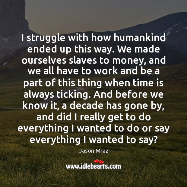I struggle with how humankind ended up this way. We made ourselves Image