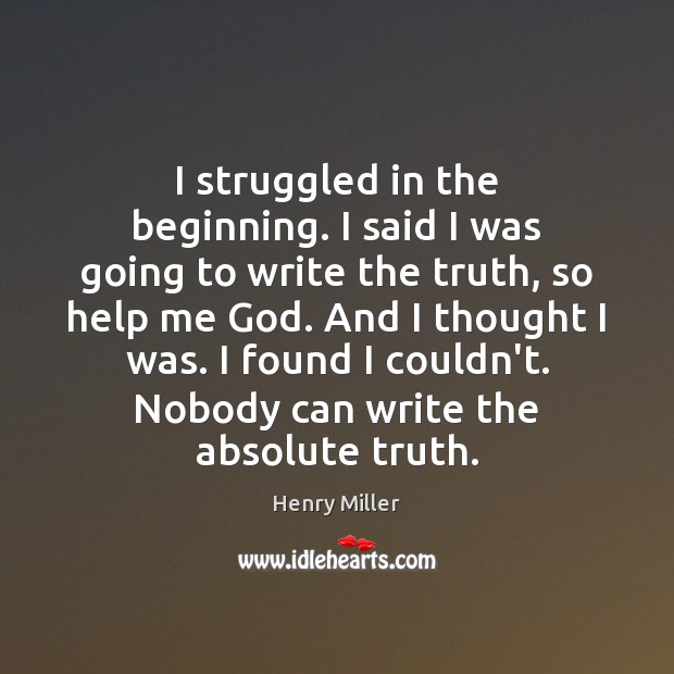 I struggled in the beginning. I said I was going to write Henry Miller Picture Quote